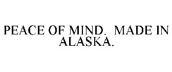 PEACE OF MIND. MADE IN ALASKA.