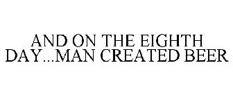 AND ON THE EIGHTH DAY...MAN CREATED BEER