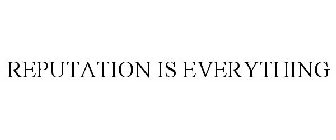 REPUTATION IS EVERYTHING