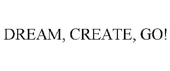 DREAM, CREATE, GO!