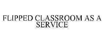 FLIPPED CLASSROOM AS A SERVICE