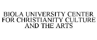 BIOLA UNIVERSITY CENTER FOR CHRISTIANITY CULTURE AND THE ARTS