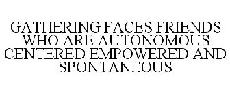 GATHERING FACES FRIENDS WHO ARE AUTONOMOUS CENTERED EMPOWERED AND SPONTANEOUS