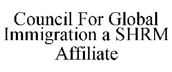 COUNCIL FOR GLOBAL IMMIGRATION A SHRM AFFILIATE