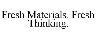 FRESH MATERIALS FRESH THINKING