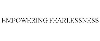 EMPOWERING FEARLESSNESS