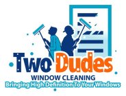 TWO DUDES WINDOW CLEANING BRINGING HIGH DEFINITION TO YOUR WINDOWS