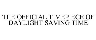 THE OFFICIAL TIMEPIECE OF DAYLIGHT SAVING TIME