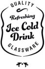 QUALITY REFRESHING ICE COLD DRINK GLASSWARE
