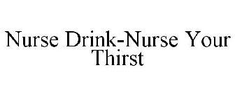 NURSE DRINK-NURSE YOUR THIRST