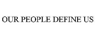 OUR PEOPLE DEFINE US