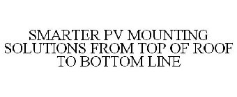 SMARTER PV MOUNTING SOLUTIONS FROM TOP OF ROOF TO BOTTOM LINE
