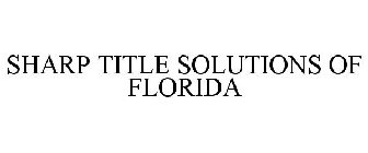 SHARP TITLE SOLUTIONS OF FLORIDA