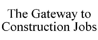 THE GATEWAY TO CONSTRUCTION JOBS