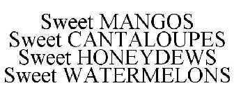 SWEET MANGOS SWEET CANTALOUPES SWEET HONEYDEWS SWEET WATERMELONS