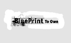 BLUEPRINT TO OWN