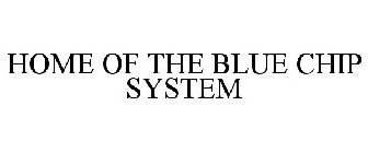 HOME OF THE BLUE CHIP SYSTEM