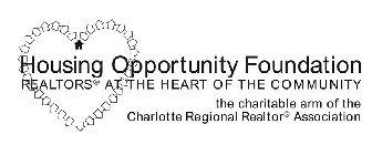 HOUSING OPPORTUNITY FOUNDATION REALTORS AT THE HEART OF THE COMMUNITY THE CHARITABLE ARM OF THE CHARLOTTE REGIONAL REALTOR ASSOCIATION