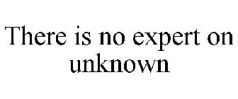 THERE IS NO EXPERT ON UNKNOWN