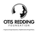 OTIS REDDING FOUNDATION PROGRESS THROUGH EDUCATION. ENLIGHTENMENT THROUGH MUSIC.