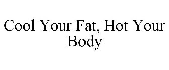 COOL YOUR FAT, HOT YOUR BODY