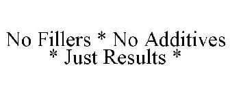 NO FILLERS * NO ADDITIVES * JUST RESULTS *
