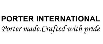 PORTER INTERNATIONAL PORTER MADE.CRAFTED WITH PRIDE