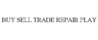BUY SELL TRADE REPAIR PLAY