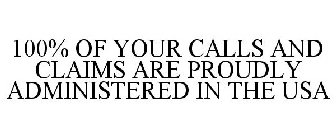 100% OF YOUR CALLS AND CLAIMS ARE PROUDLY ADMINISTERED IN THE USA