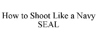 HOW TO SHOOT LIKE A NAVY SEAL