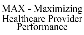 MAX - MAXIMIZING HEALTHCARE PROVIDER PERFORMANCE