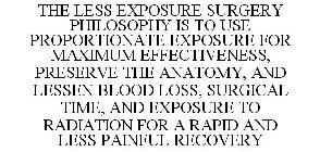 THE LESS EXPOSURE SURGERY PHILOSOPHY IS TO USE PROPORTIONATE EXPOSURE FOR MAXIMUM EFFECTIVENESS, PRESERVE THE ANATOMY, AND LESSEN BLOOD LOSS, SURGICAL TIME, AND EXPOSURE TO RADIATION FOR A RAPID AND L