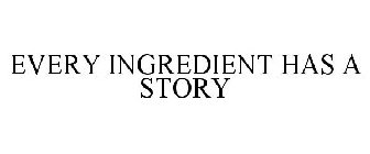 EVERY INGREDIENT HAS A STORY