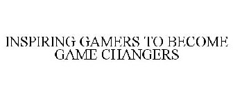 INSPIRING GAMERS TO BECOME GAME CHANGERS