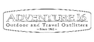ADVENTURE 16 OUTDOOR AND TRAVEL OUTFITTERS - SINCE 1962 -
