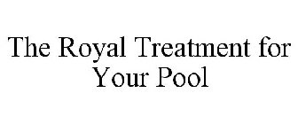 THE ROYAL TREATMENT FOR YOUR POOL