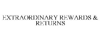 EXTRAORDINARY REWARDS & RETURNS