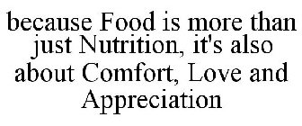 BECAUSE FOOD IS MORE THAN JUST NUTRITION, IT'S ALSO ABOUT COMFORT, LOVE AND APPRECIATION