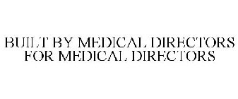 BUILT BY MEDICAL DIRECTORS FOR MEDICAL DIRECTORS
