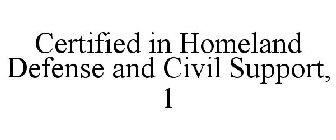 CERTIFIED IN HOMELAND DEFENSE AND CIVIL SUPPORT, 1