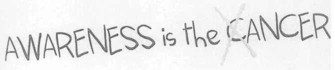 AWARENESS IS THE CANCER