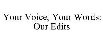 YOUR VOICE, YOUR WORDS: OUR EDITS