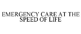 EMERGENCY CARE AT THE SPEED OF LIFE