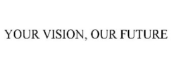 YOUR VISION, OUR FUTURE
