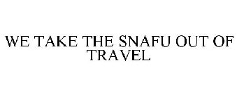 WE TAKE THE SNAFU OUT OF TRAVEL