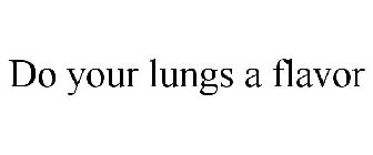 DO YOUR LUNGS A FLAVOR