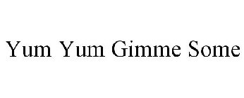 YUM YUM GIMME SOME