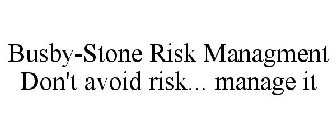 BUSBY-STONE RISK MANAGMENT DON'T AVOID RISK... MANAGE IT