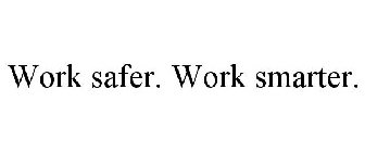 WORK SAFER. WORK SMARTER.