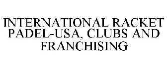 INTERNATIONAL RACKET PADEL-USA, CLUBS AND FRANCHISING